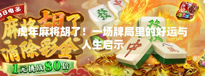 虎年麻将胡了！一场牌局里的好运与人生启示