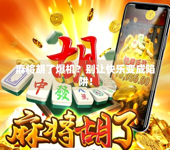 麻将胡了爆机？别让快乐变成陷阱！