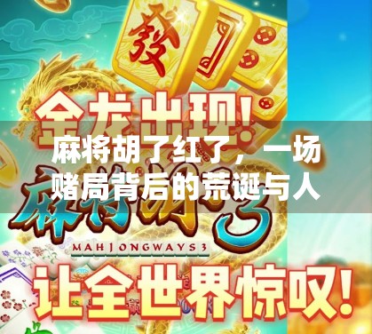 麻将胡了红了,一场赌局背后的荒诞与人性 麻将胡了红了,一场赌局背后的荒诞与人性