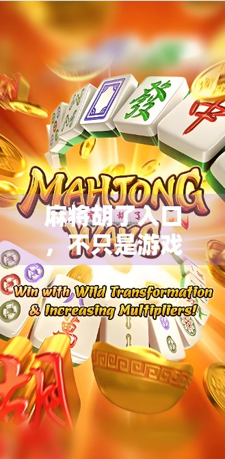 麻将胡了入口，不只是游戏，更是社交密码与文化符号