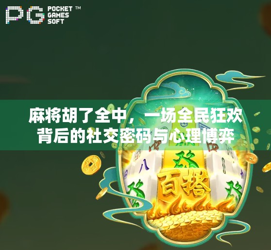 麻将胡了全中，一场全民狂欢背后的社交密码与心理博弈