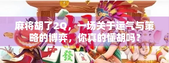 麻将胡了2Q，一场关于运气与策略的博弈，你真的懂胡吗？