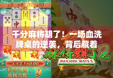 千分麻将胡了！一场血洗牌桌的逆袭，背后藏着多少普通人的心酸与倔强？