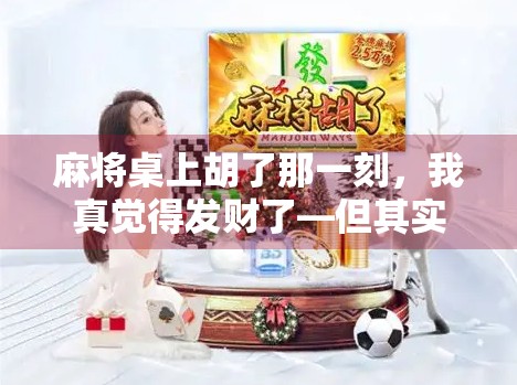 麻将桌上胡了那一刻，我真觉得发财了—但其实，真正的财富藏在牌局之外