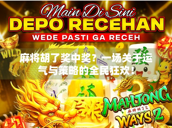 麻将胡了奖中奖？一场关于运气与策略的全民狂欢！