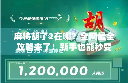 麻将胡了2在哪？全网最全攻略来了！新手也能秒变老手！