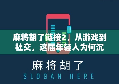 麻将胡了链接2，从游戏到社交，这届年轻人为何沉迷线上麻将？