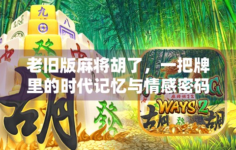 老旧版麻将胡了，一把牌里的时代记忆与情感密码