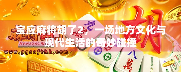 宝应麻将胡了2，一场地方文化与现代生活的奇妙碰撞