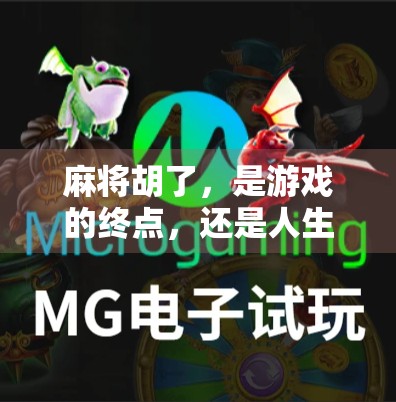 麻将胡了,是游戏的终点,还是人生的起点? 麻将胡了,是游戏的终点,还是人生的起点?