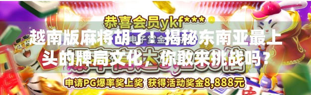 越南版麻将胡了！揭秘东南亚最上头的牌局文化，你敢来挑战吗？