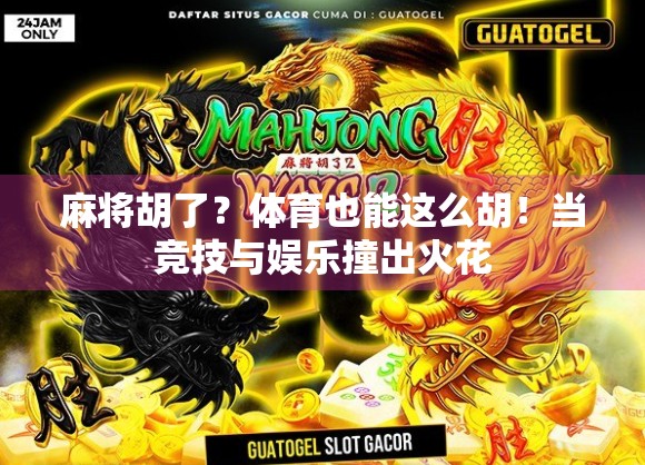 麻将胡了？体育也能这么胡！当竞技与娱乐撞出火花