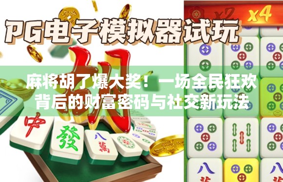麻将胡了爆大奖!一场全民狂欢背后的财富密码与社交新玩法 麻将胡了爆大奖!一场全民狂欢背后的财富密码与社交新玩法