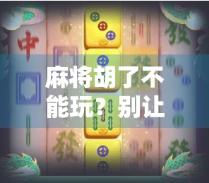 麻将胡了不能玩？别让赢成了你人生的绊脚石！