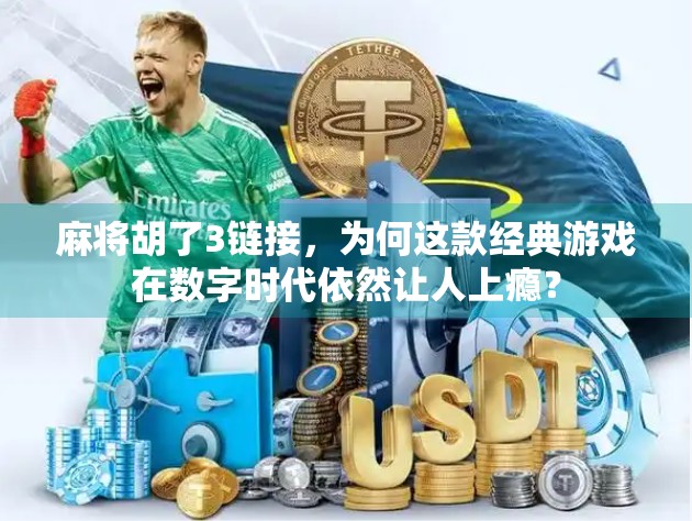 麻将胡了3链接,为何这款经典游戏在数字时代依然让人上瘾? 麻将胡了3链接,为何这款经典游戏在数字时代依然让人上瘾?