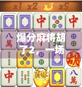 爆分麻将胡了2,一场赌局背后的财富密码与人性博弈 爆分麻将胡了2,一场赌局背后的财富密码与人性博弈