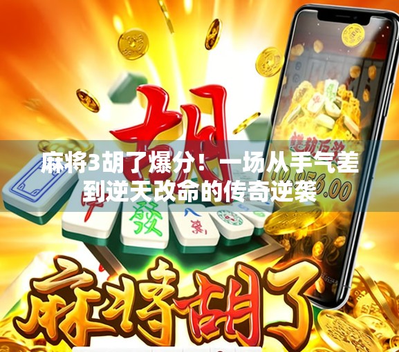 麻将3胡了爆分!一场从手气差到逆天改命的传奇逆袭 麻将3胡了爆分!一场从手气差到逆天改命的传奇逆袭