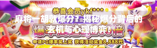 麻将一胡就爆分？揭秘爆分背后的玄机与心理博弈！