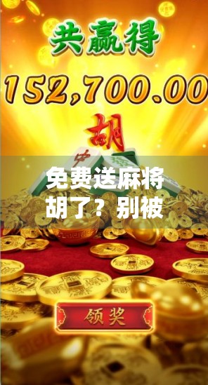 免费送麻将胡了？别被套路骗了！这波操作太熟悉了！