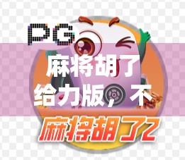 麻将胡了给力版,不只是娱乐,更是社交与策略的极致融合!