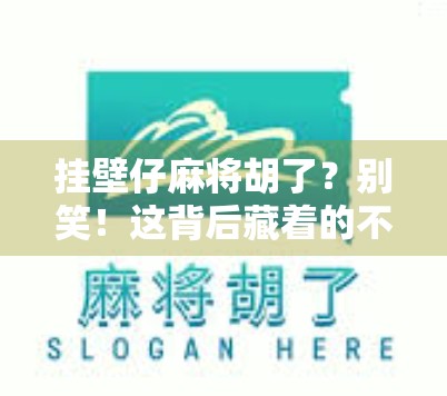 挂壁仔麻将胡了？别笑！这背后藏着的不只是运气，还有人性的博弈！