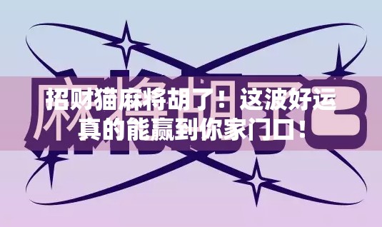招财猫麻将胡了!这波好运真的能赢到你家门口!