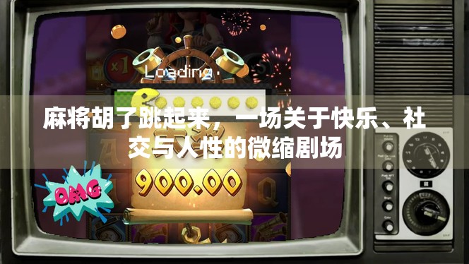 麻将胡了跳起来,一场关于快乐、社交与人性的微缩剧场