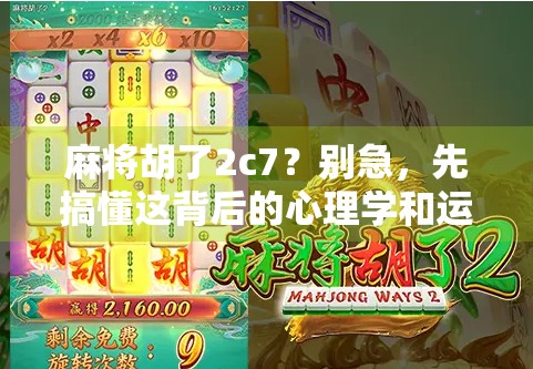 麻将胡了2c7？别急，先搞懂这背后的心理学和运气密码！