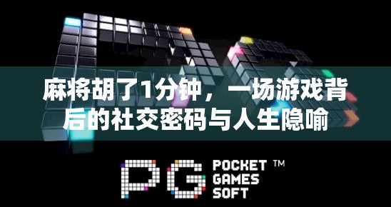 麻将胡了1分钟,一场游戏背后的社交密码与人生隐喻