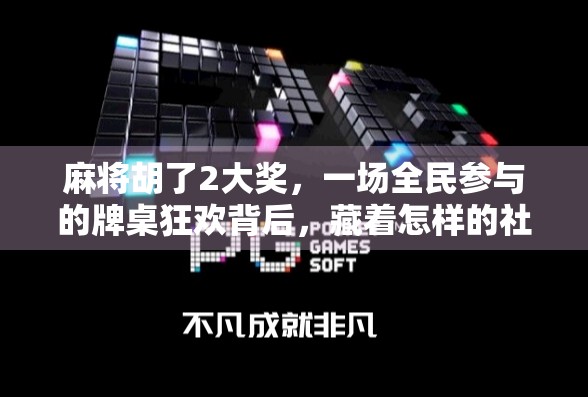 麻将胡了2大奖，一场全民参与的牌桌狂欢背后，藏着怎样的社交密码？