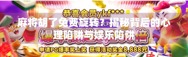 麻将胡了免费旋转?揭秘背后的心理陷阱与娱乐陷阱