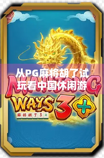 从PG麻将胡了试玩看中国休闲游戏的崛起与玩家心理变迁