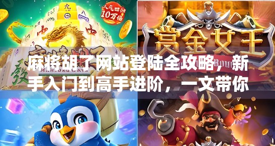 麻将胡了网站登陆全攻略,新手入门到高手进阶,一文带你玩转线上麻将世界! 麻将胡了网站登陆全攻略,新手入门到高手进阶,一文带你玩转线上麻将世界!