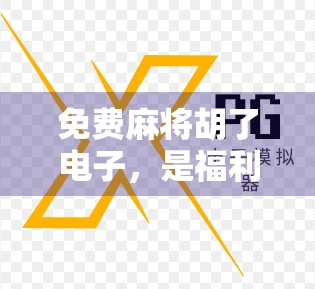 免费麻将胡了电子，是福利还是陷阱？揭秘免费背后的真相！