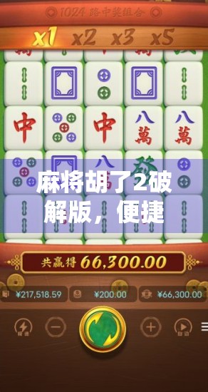 麻将胡了2破解版，便捷背后的风险，你真的懂吗？