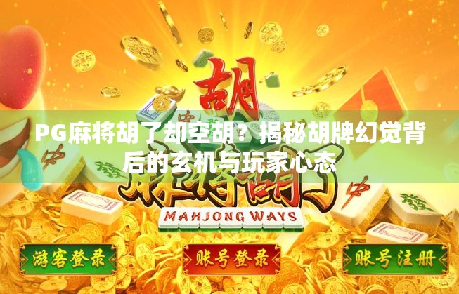 PG麻将胡了却空胡?揭秘胡牌幻觉背后的玄机与玩家心态 PG麻将胡了却空胡?揭秘胡牌幻觉背后的玄机与玩家心态