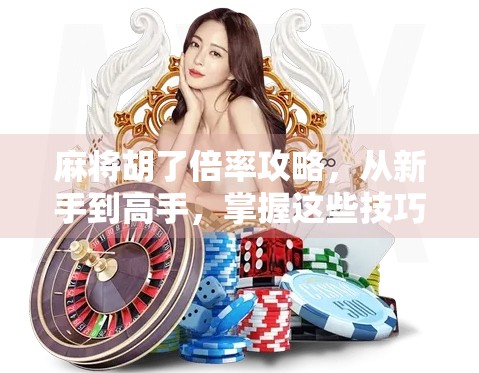 麻将胡了倍率攻略,从新手到高手,掌握这些技巧让你赢麻了! 麻将胡了倍率攻略,从新手到高手,掌握这些技巧让你赢麻了!