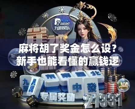 麻将胡了奖金怎么设?新手也能看懂的赢钱逻辑全解析! 麻将胡了奖金怎么设?新手也能看懂的赢钱逻辑全解析!