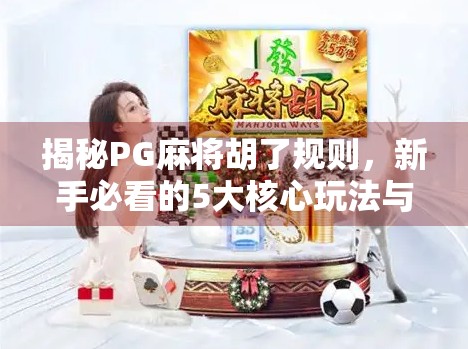 揭秘PG麻将胡了规则，新手必看的5大核心玩法与避坑指南！