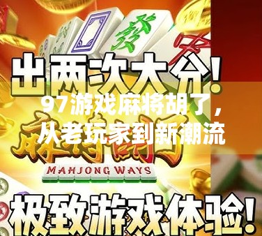 97游戏麻将胡了，从老玩家到新潮流，这款经典游戏如何掀起全民热潮？