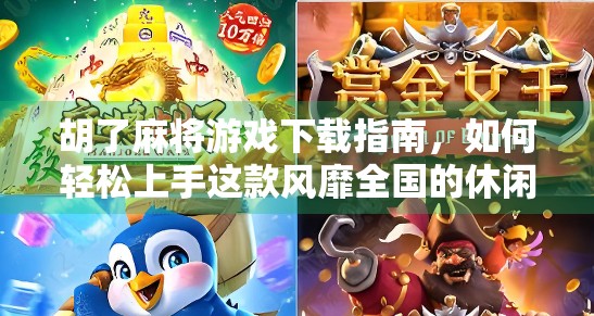 胡了麻将游戏下载指南，如何轻松上手这款风靡全国的休闲娱乐神器？