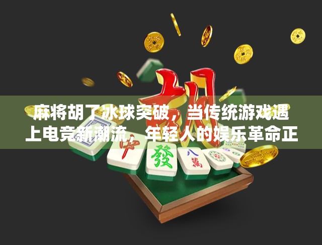 麻将胡了冰球突破，当传统游戏遇上电竞新潮流，年轻人的娱乐革命正在发生！