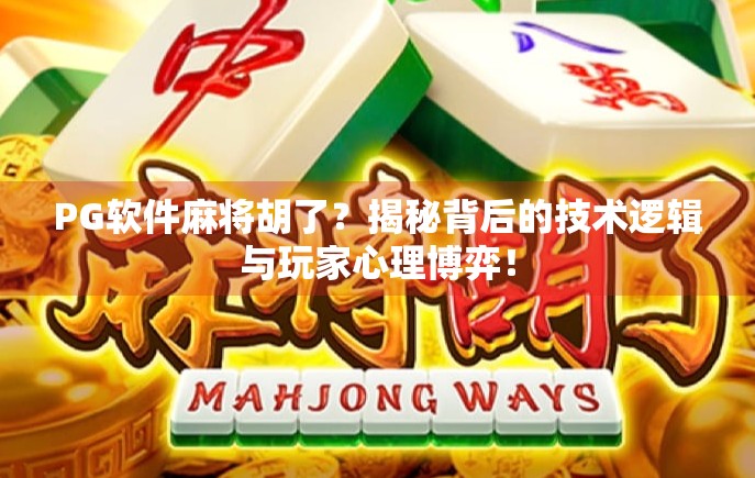 PG软件麻将胡了?揭秘背后的技术逻辑与玩家心理博弈! PG软件麻将胡了?揭秘背后的技术逻辑与玩家心理博弈!