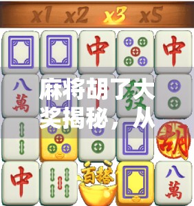 麻将胡了大奖揭秘,从民间娱乐到万元奖金的传奇蜕变! 麻将胡了大奖揭秘,从民间娱乐到万元奖金的传奇蜕变!