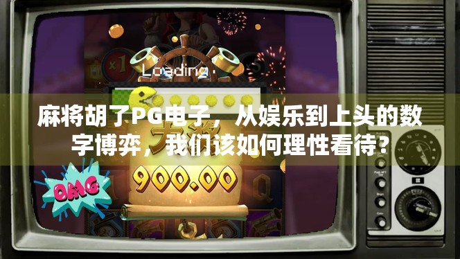 麻将胡了PG电子，从娱乐到上头的数字博弈，我们该如何理性看待？