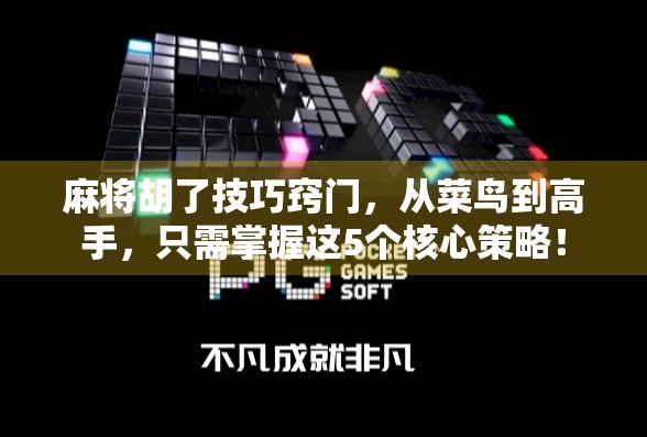 麻将胡了技巧窍门,从菜鸟到高手,只需掌握这5个核心策略! 麻将胡了技巧窍门,从菜鸟到高手,只需掌握这5个核心策略!