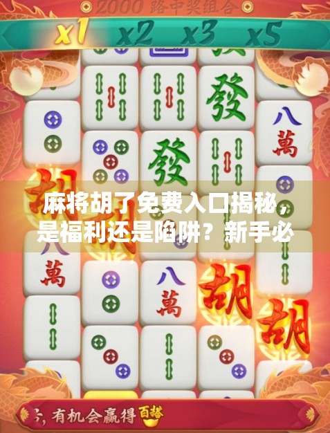 麻将胡了免费入口揭秘，是福利还是陷阱？新手必看避坑指南！