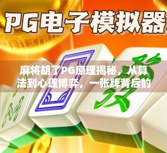 麻将胡了PG原理揭秘,从算法到心理博弈,一张牌背后的黑科技你了解多少? 麻将胡了PG原理揭秘,从算法到心理博弈,一张牌背后的黑科技你了解多少?