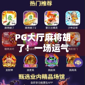 PG大厅麻将胡了!一场运气与技巧的终极较量,你真的懂这局牌吗? PG大厅麻将胡了!一场运气与技巧的终极较量,你真的懂这局牌吗?