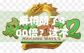 麻将胡了400倍？这不是运气，是算计与人性的博弈！